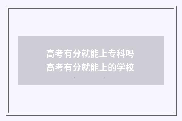 高考有分就能上专科吗 高考有分就能上的学校