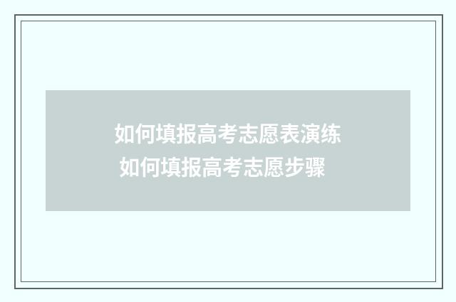 如何填报高考志愿表演练 如何填报高考志愿步骤