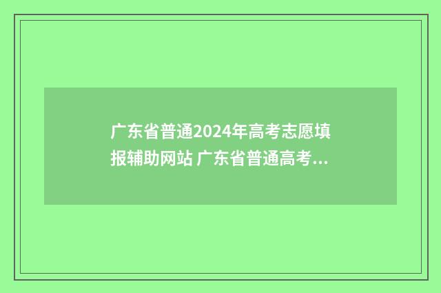 广东省普通2024年高考志愿填报辅助网站 广东省普通高考报名官网