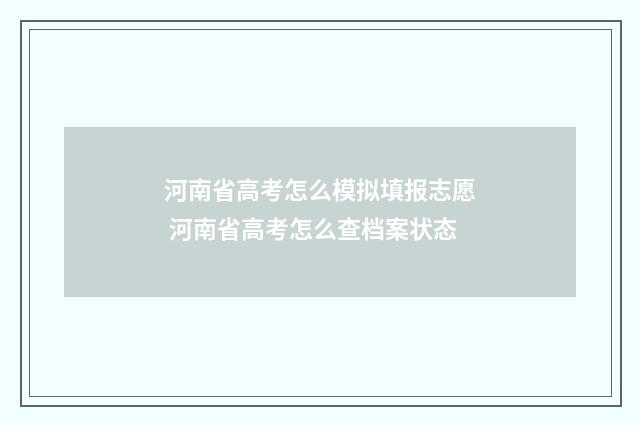 河南省高考怎么模拟填报志愿 河南省高考怎么查档案状态