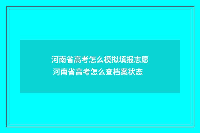河南省高考怎么模拟填报志愿 河南省高考怎么查档案状态