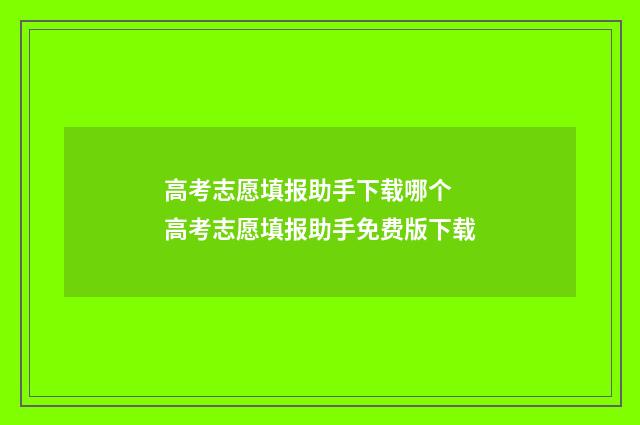 高考志愿填报助手下载哪个 高考志愿填报助手免费版下载