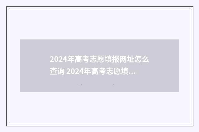 2024年高考志愿填报网址怎么查询 2024年高考志愿填报有新政策