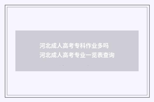 河北成人高考专科作业多吗 河北成人高考专业一览表查询