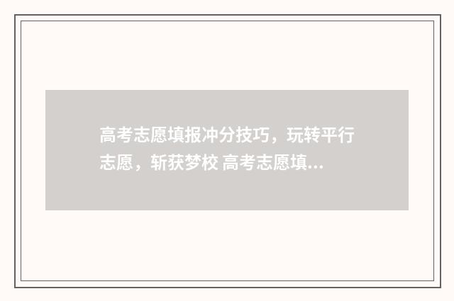 高考志愿填报冲分技巧，玩转平行志愿，斩获梦校 高考志愿填报冲保稳填报比例