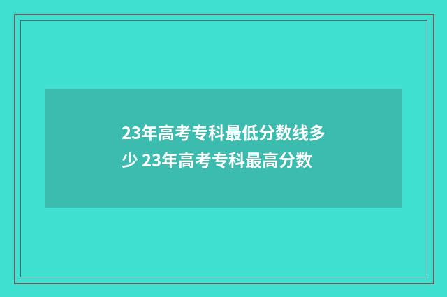 23年高考专科最低分数线多少 23年高考专科最高分数