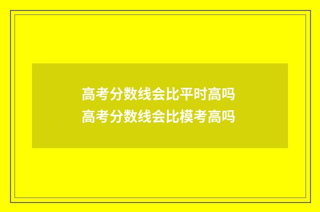 高考分数线会比平时高吗 高考分数线会比模考高吗