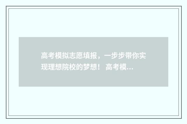 高考模拟志愿填报，一步步带你实现理想院校的梦想！ 高考模拟志愿填报官网免费
