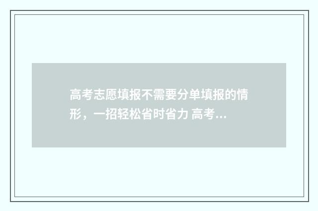 高考志愿填报不需要分单填报的情形，一招轻松省时省力 高考志愿填报不需要提交吗