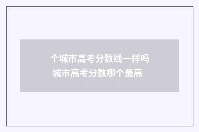 个城市高考分数线一样吗 城市高考分数哪个最高