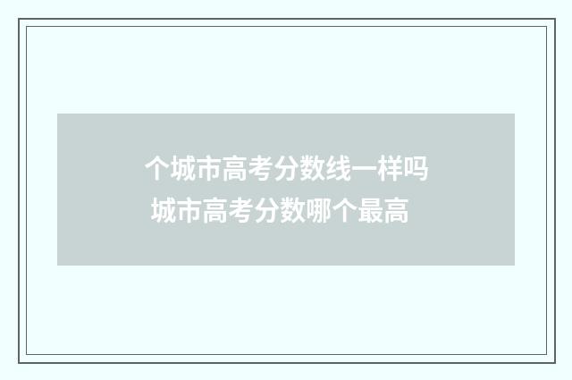 个城市高考分数线一样吗 城市高考分数哪个最高