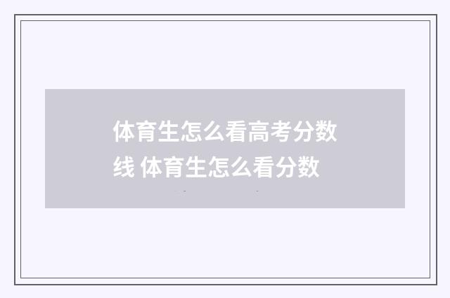 体育生怎么看高考分数线 体育生怎么看分数