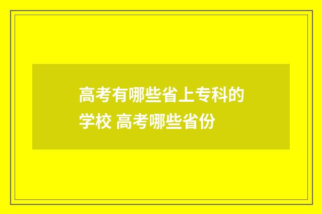 高考有哪些省上专科的学校 高考哪些省份