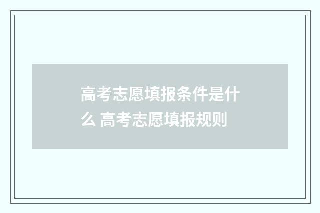 高考志愿填报条件是什么 高考志愿填报规则