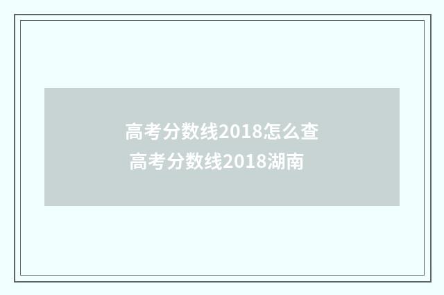 高考分数线2018怎么查 高考分数线2018湖南