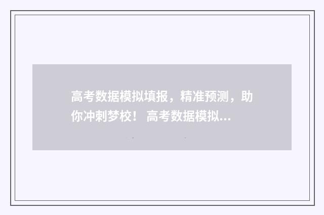 高考数据模拟填报，精准预测，助你冲刺梦校！ 高考数据模拟填报怎么填