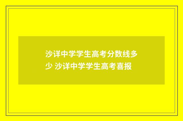 沙详中学学生高考分数线多少 沙详中学学生高考喜报