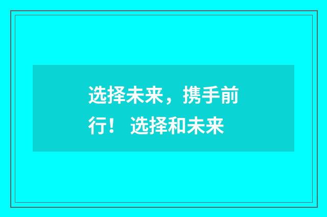 选择未来，携手前行！ 选择和未来