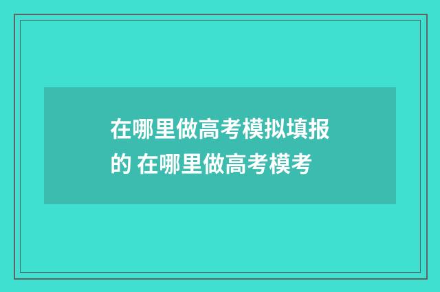 在哪里做高考模拟填报的 在哪里做高考模考