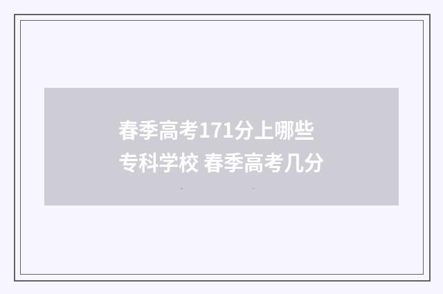 春季高考171分上哪些专科学校 春季高考几分
