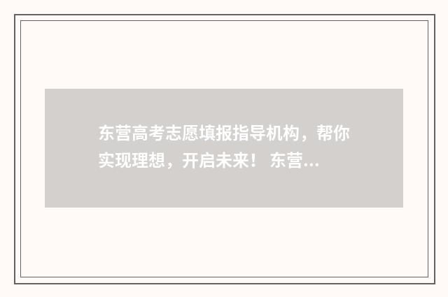 东营高考志愿填报指导机构，帮你实现理想，开启未来！ 东营高考志愿填报咨询机构