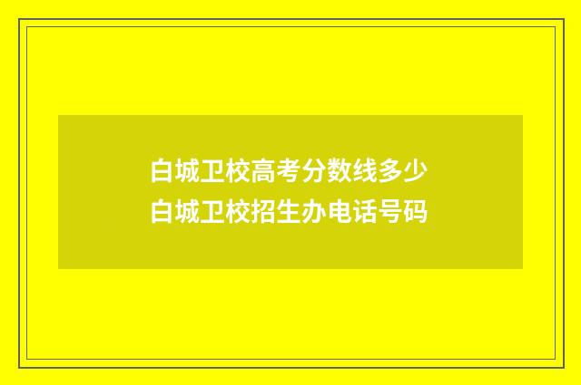 白城卫校高考分数线多少 白城卫校招生办电话号码