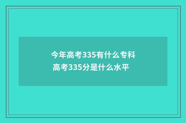 今年高考335有什么专科 高考335分是什么水平