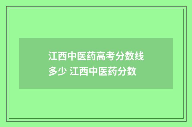 江西中医药高考分数线多少 江西中医药分数