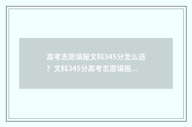 高考志愿填报文科345分怎么选？文科345分高考志愿填报推荐 高考志愿填报文案发朋友圈