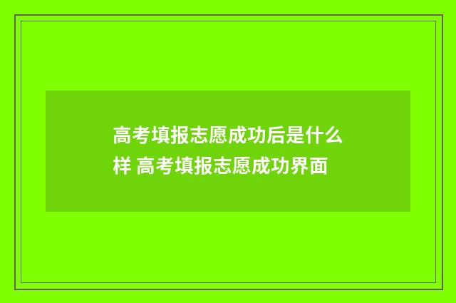 高考填报志愿成功后是什么样 高考填报志愿成功界面