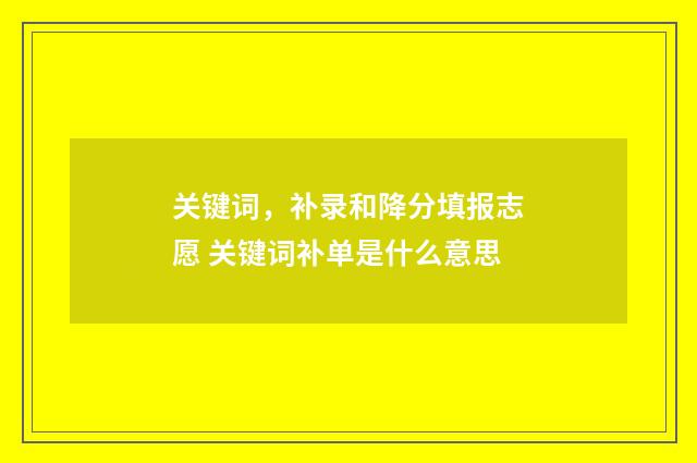 关键词，补录和降分填报志愿 关键词补单是什么意思