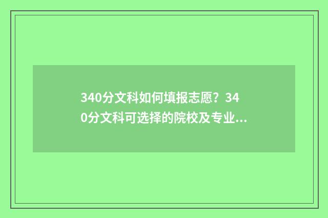 340分文科如何填报志愿？340分文科可选择的院校及专业 文科340分能考上什么大学