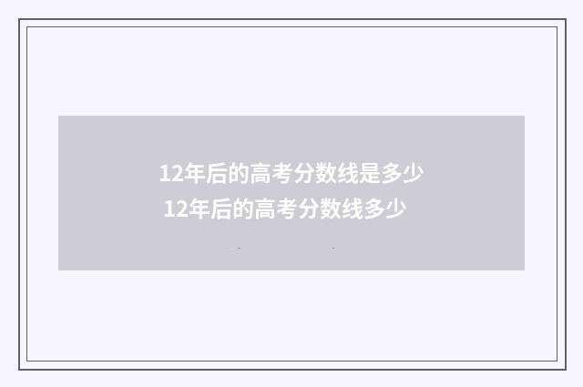 12年后的高考分数线是多少 12年后的高考分数线多少