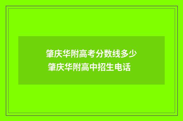 肇庆华附高考分数线多少 肇庆华附高中招生电话