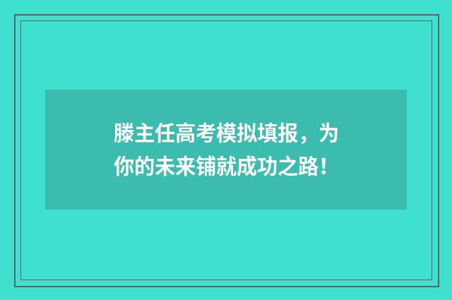 滕主任高考模拟填报，为你的未来铺就成功之路！