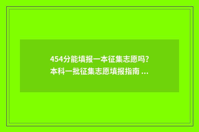 454分能填报一本征集志愿吗？本科一批征集志愿填报指南 454分能填报一本大学吗