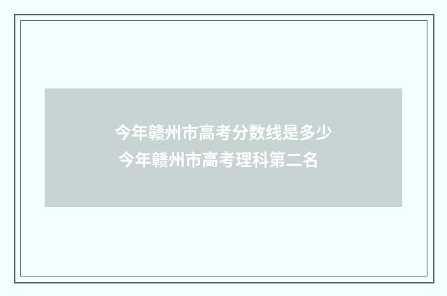 今年赣州市高考分数线是多少 今年赣州市高考理科第二名
