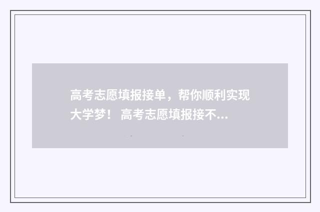 高考志愿填报接单，帮你顺利实现大学梦！ 高考志愿填报接不接受调剂