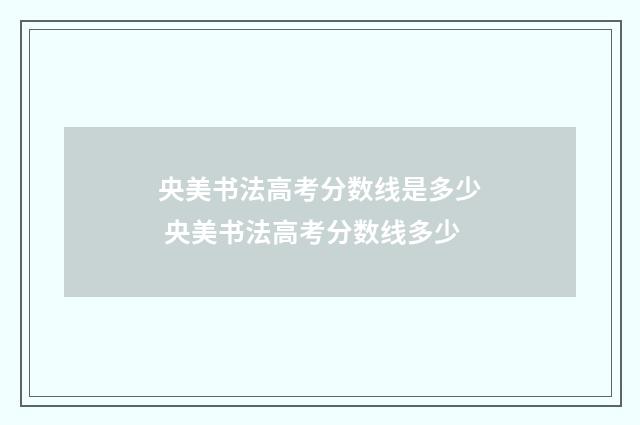 央美书法高考分数线是多少 央美书法高考分数线多少