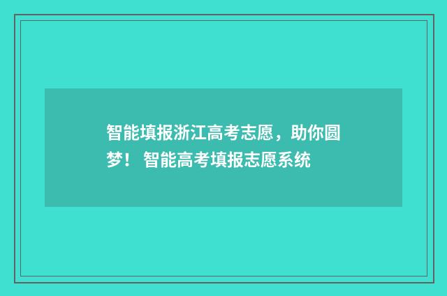 智能填报浙江高考志愿，助你圆梦！ 智能高考填报志愿系统
