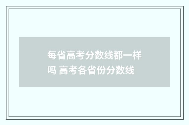 每省高考分数线都一样吗 高考各省份分数线