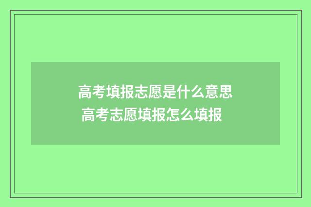 高考填报志愿是什么意思 高考志愿填报怎么填报