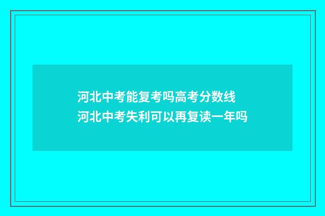 河北中考能复考吗高考分数线 河北中考失利可以再复读一年吗