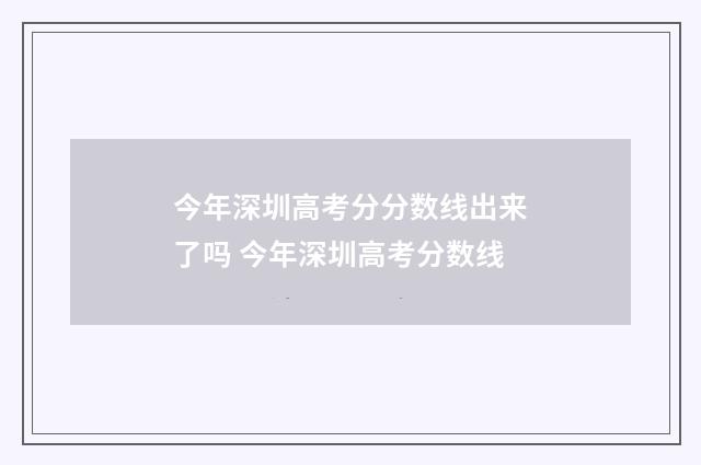 今年深圳高考分分数线出来了吗 今年深圳高考分数线