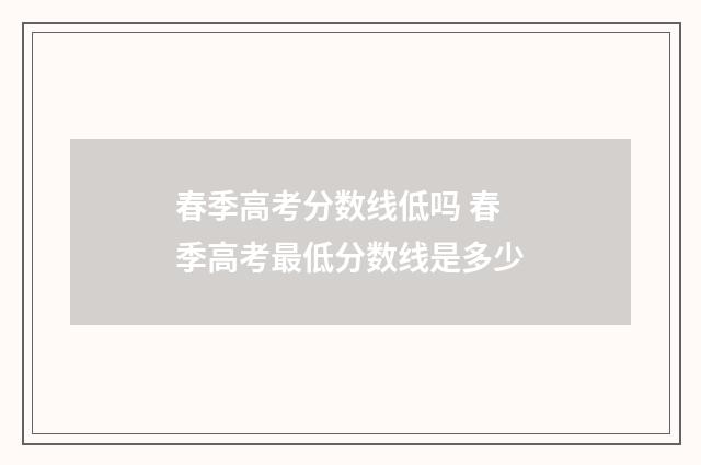 春季高考分数线低吗 春季高考最低分数线是多少