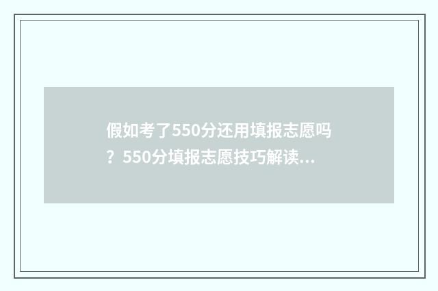假如考了550分还用填报志愿吗？550分填报志愿技巧解读 假如考了550分还能复读吗