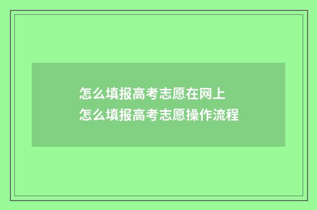 怎么填报高考志愿在网上 怎么填报高考志愿操作流程