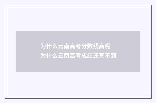为什么云南高考分数线高呢 为什么云南高考成绩还查不到