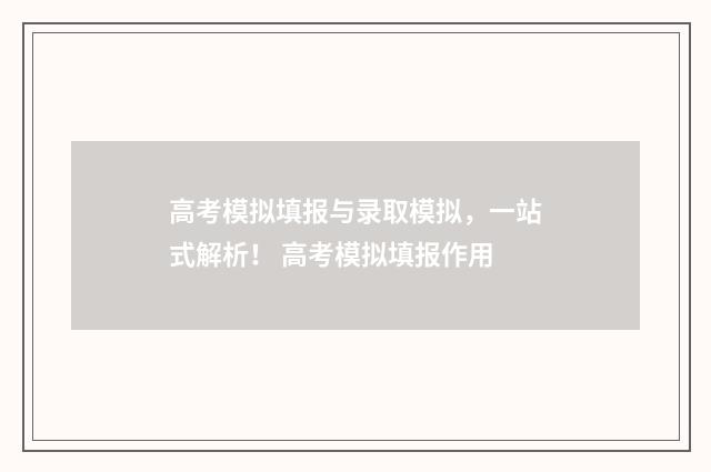高考模拟填报与录取模拟，一站式解析！ 高考模拟填报作用