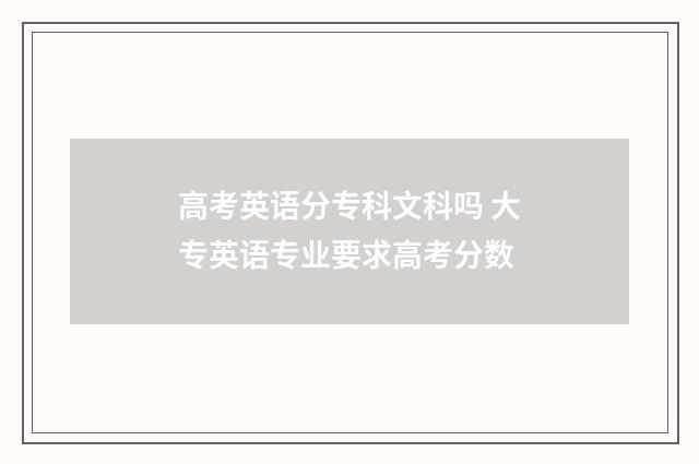 高考英语分专科文科吗 大专英语专业要求高考分数